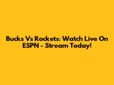 Bucks Vs Rockets: Watch Live On ESPN - Stream Today!