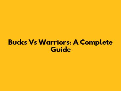 Bucks Vs Warriors: A Complete Guide