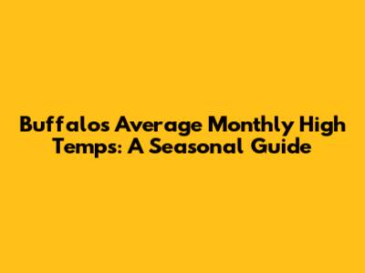 Buffalo's Average Monthly High Temps: A Seasonal Guide