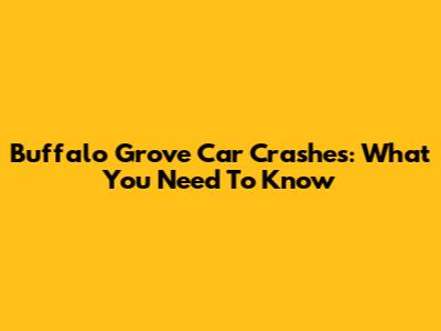 Buffalo Grove Car Crashes: What You Need To Know