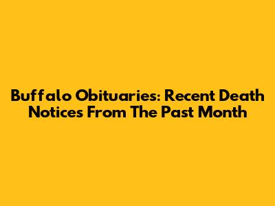 Buffalo Obituaries: Recent Death Notices From The Past Month