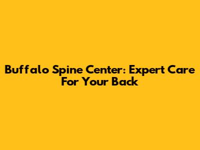 Buffalo Spine Center: Expert Care For Your Back