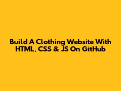 Build A Clothing Website With HTML, CSS & JS On GitHub