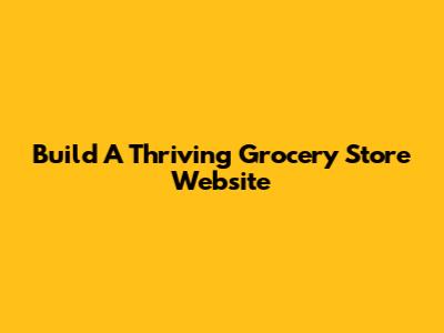 Build A Thriving Grocery Store Website