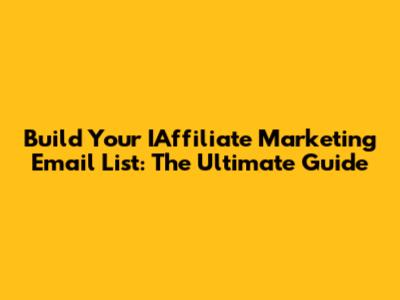 Build Your IAffiliate Marketing Email List: The Ultimate Guide