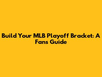 Build Your MLB Playoff Bracket: A Fan's Guide