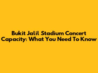 Bukit Jalil Stadium Concert Capacity: What You Need To Know