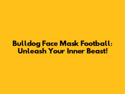 Bulldog Face Mask Football: Unleash Your Inner Beast!
