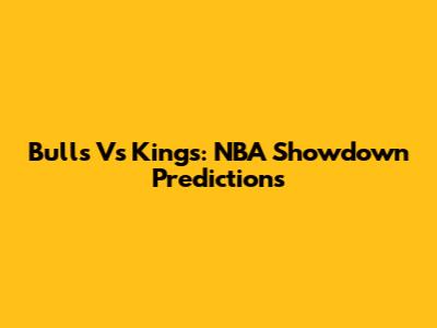 Bulls Vs Kings: NBA Showdown Predictions
