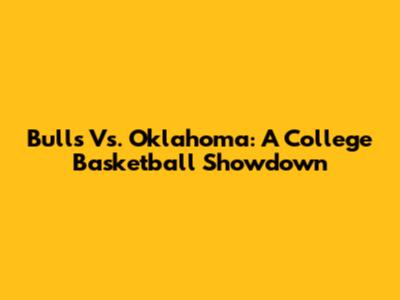 Bulls Vs. Oklahoma: A College Basketball Showdown