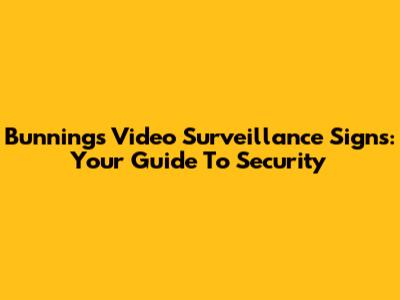 Bunnings Video Surveillance Signs: Your Guide To Security