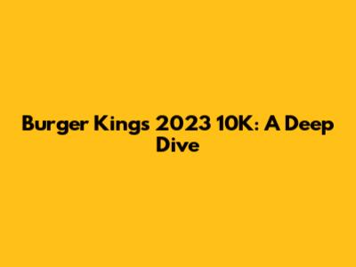 Burger King's 2023 10K: A Deep Dive