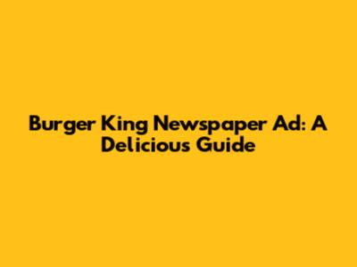 Burger King Newspaper Ad: A Delicious Guide