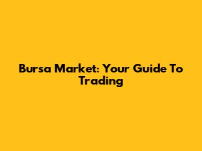Bursa Market: Your Guide To Trading