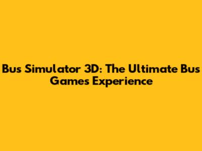 Bus Simulator 3D: The Ultimate Bus Games Experience