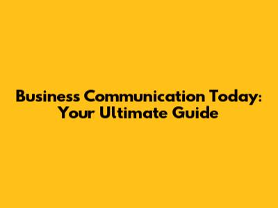 Business Communication Today: Your Ultimate Guide