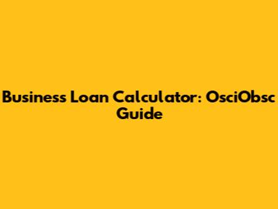 Business Loan Calculator: OsciObsc Guide