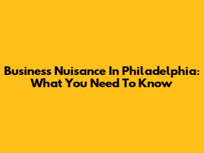 Business Nuisance In Philadelphia: What You Need To Know
