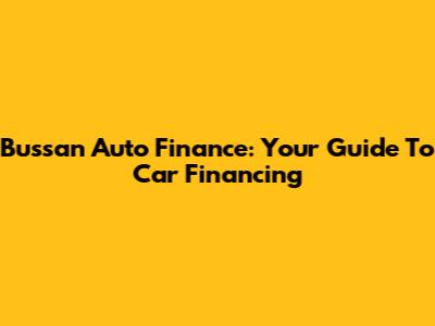 Bussan Auto Finance: Your Guide To Car Financing