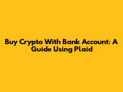 Buy Crypto With Bank Account: A Guide Using Plaid