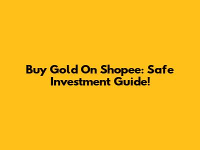 Buy Gold On Shopee: Safe Investment Guide!