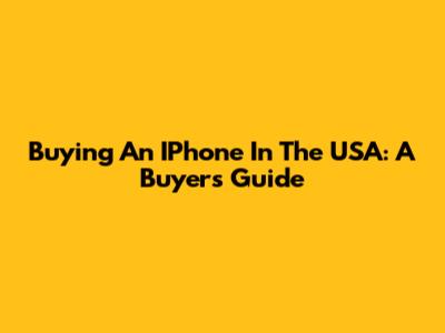 Buying An IPhone In The USA: A Buyer's Guide