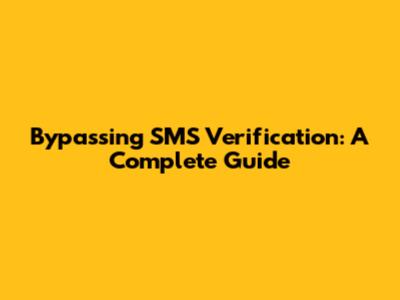 Bypassing SMS Verification: A Complete Guide