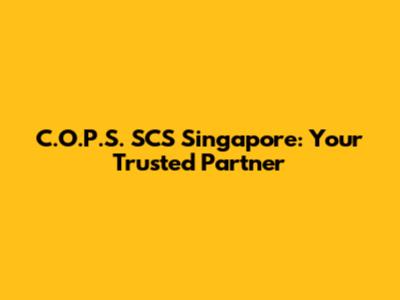 C.O.P.S. SCS Singapore: Your Trusted Partner