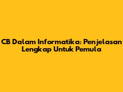 CB Dalam Informatika: Penjelasan Lengkap Untuk Pemula