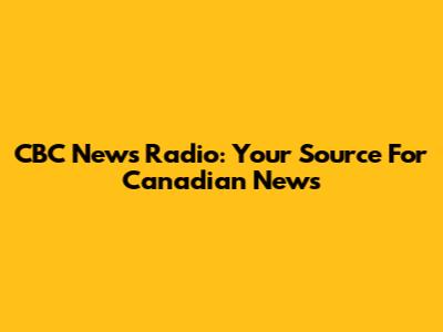 CBC News Radio: Your Source For Canadian News