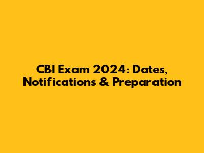 CBI Exam 2024: Dates, Notifications & Preparation