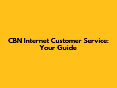 CBN Internet Customer Service: Your Guide