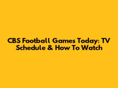 CBS Football Games Today: TV Schedule & How To Watch
