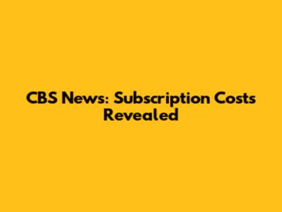 CBS News: Subscription Costs Revealed