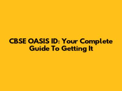 CBSE OASIS ID: Your Complete Guide To Getting It