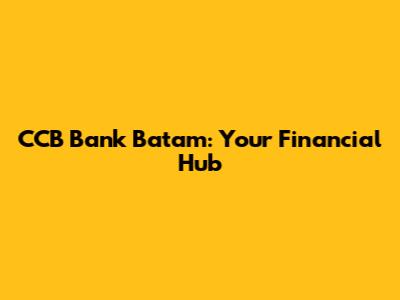 CCB Bank Batam: Your Financial Hub