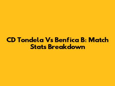 CD Tondela Vs Benfica B: Match Stats Breakdown