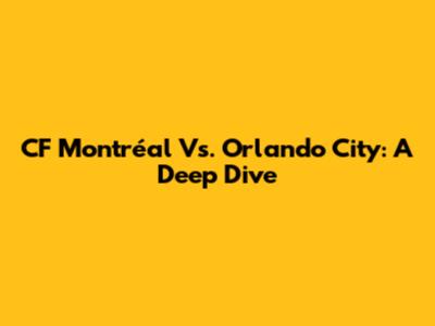CF Montréal Vs. Orlando City: A Deep Dive