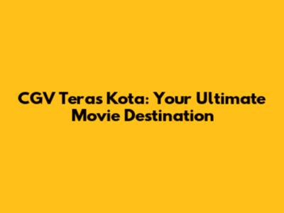 CGV Teras Kota: Your Ultimate Movie Destination