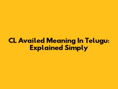 CL Availed Meaning In Telugu: Explained Simply