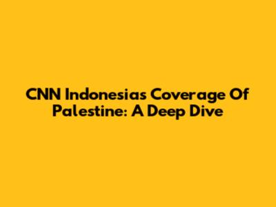 CNN Indonesia's Coverage Of Palestine: A Deep Dive