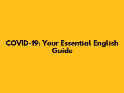COVID-19: Your Essential English Guide