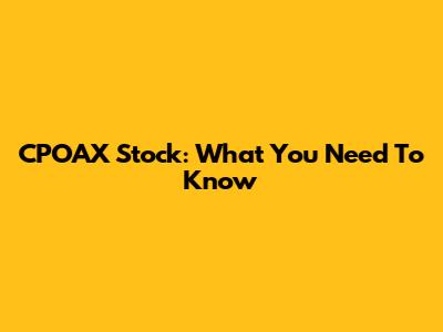 CPOAX Stock: What You Need To Know