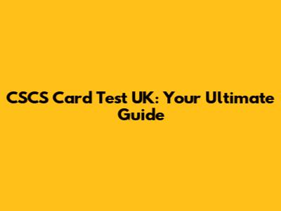 CSCS Card Test UK: Your Ultimate Guide
