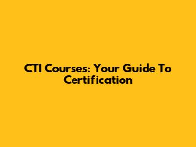 CTI Courses: Your Guide To Certification