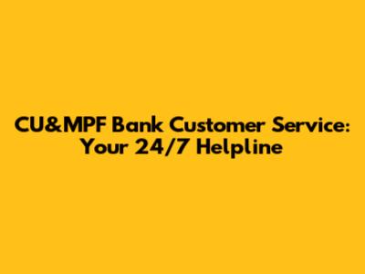 CU&MPF Bank Customer Service: Your 24/7 Helpline