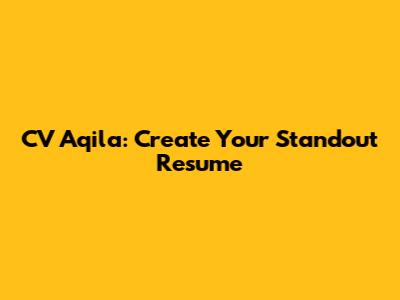 CV Aqila: Create Your Standout Resume