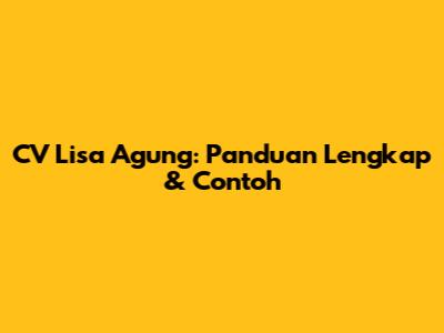 CV Lisa Agung: Panduan Lengkap & Contoh