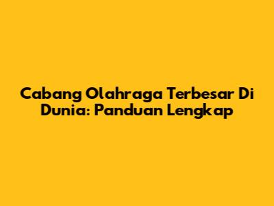 Cabang Olahraga Terbesar Di Dunia: Panduan Lengkap