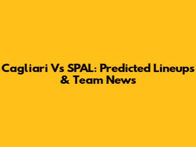 Cagliari Vs SPAL: Predicted Lineups & Team News